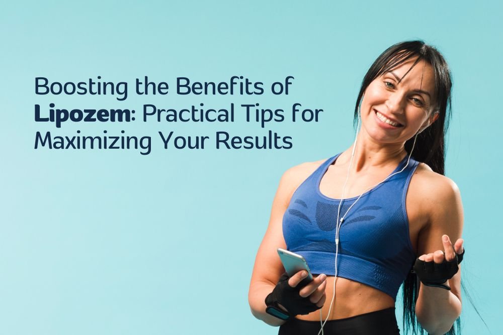 Boosting the Benefits of Lipozem: Practical Tips for Maximizing Your Results