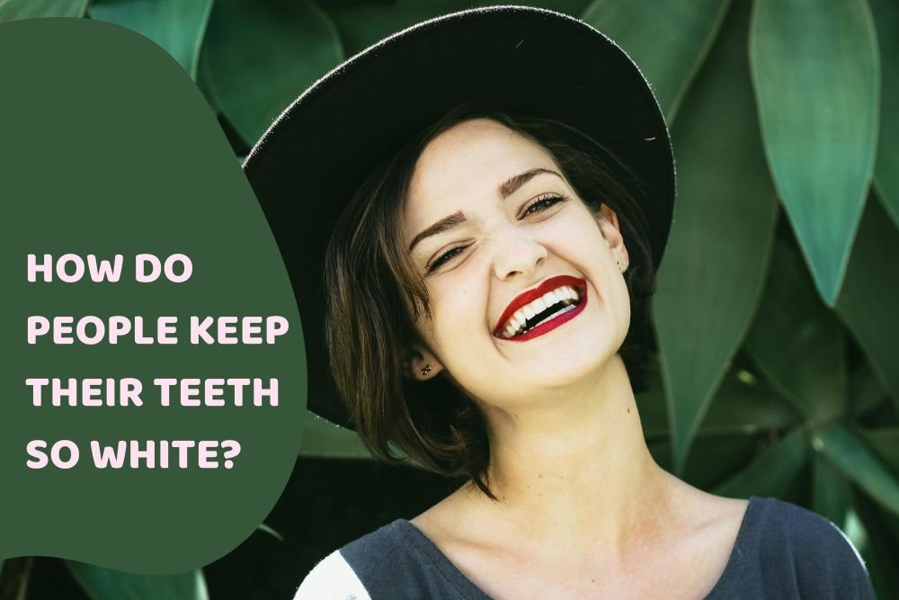 How Do People Keep Their Teeth So White? Tips for a Radiant Smile