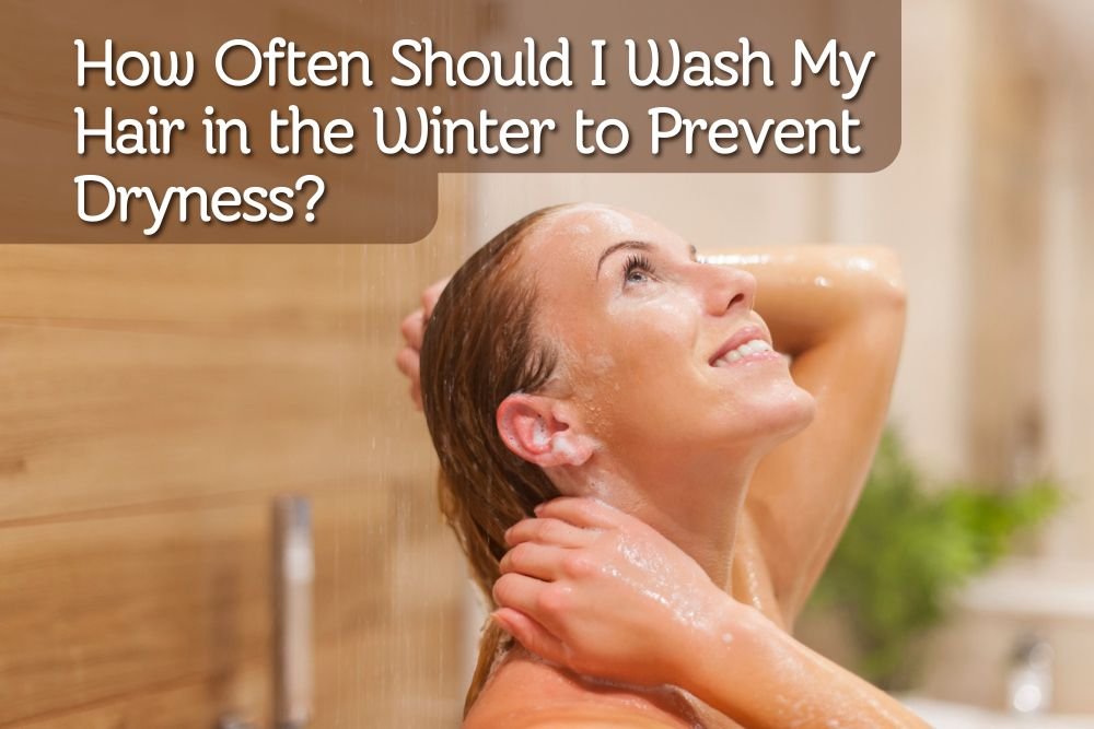 How Often Should I Wash My Hair in the Winter to Prevent Dryness?