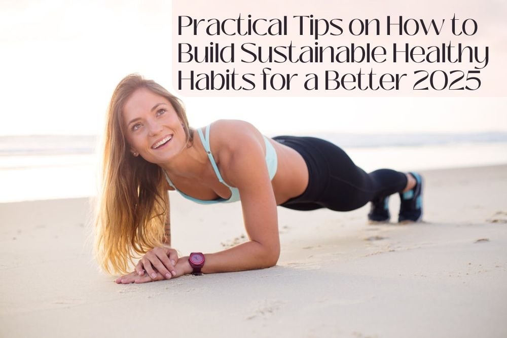 Practical Tips on How to Build Sustainable Healthy Habits for a Better 2025